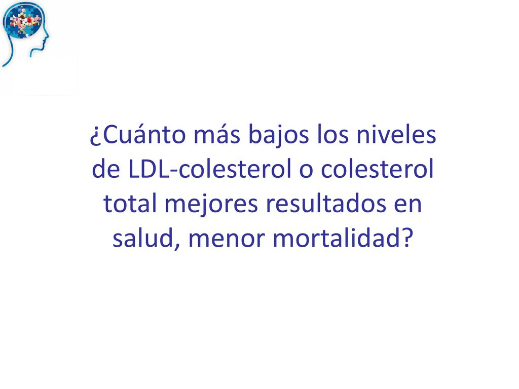 ¿Cuánto más bajos los niveles de LDL-colesterol o colesterol total mejores resultados en salud, menor mortalidad