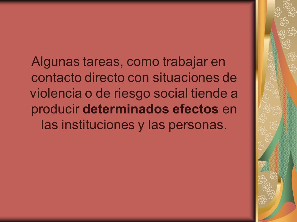Algunas tareas, como trabajar en contacto directo con situaciones de violencia o de riesgo social tiende a producir determinados efectos en las instituciones y las personas.