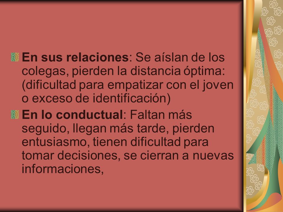 En sus relaciones: Se aíslan de los colegas, pierden la distancia óptima: (dificultad para empatizar con el joven o exceso de identificación)