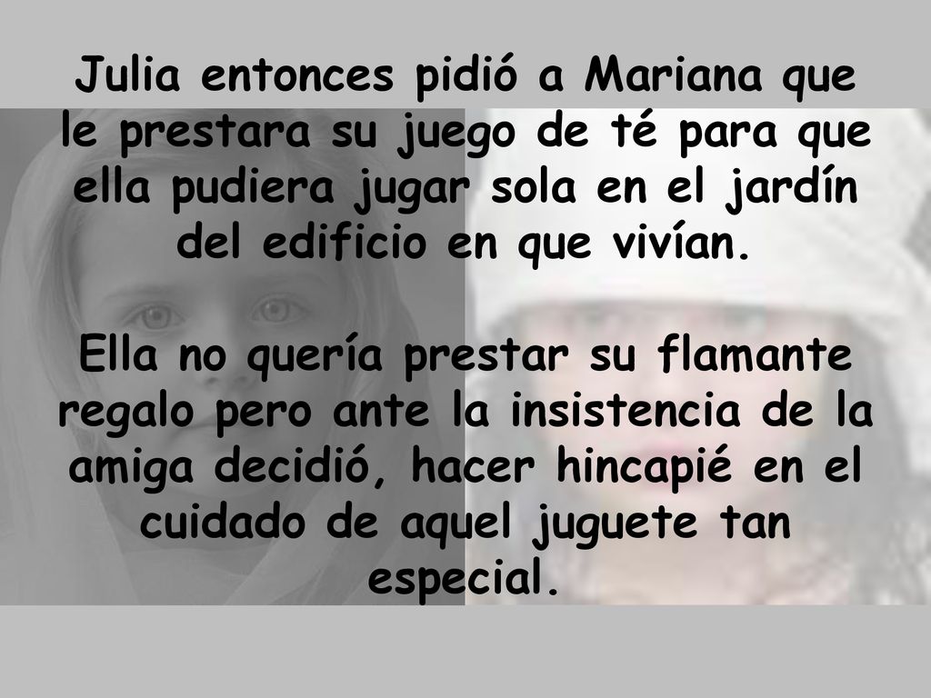 Julia entonces pidió a Mariana que le prestara su juego de té para que ella pudiera jugar sola en el jardín del edificio en que vivían.