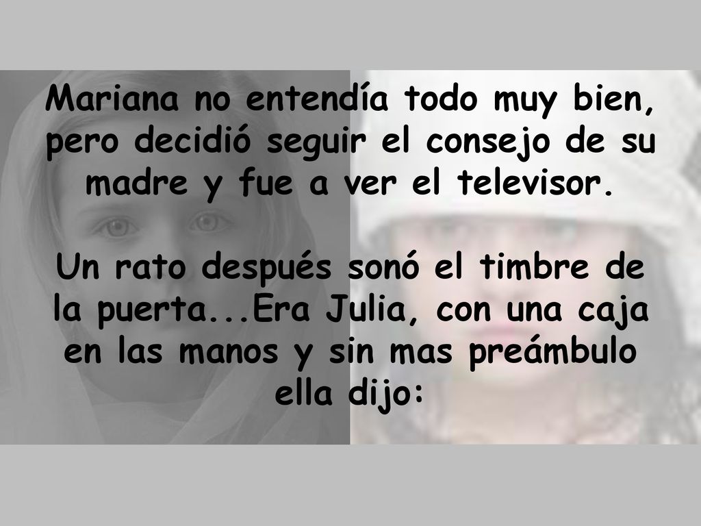 Mariana no entendía todo muy bien, pero decidió seguir el consejo de su madre y fue a ver el televisor.