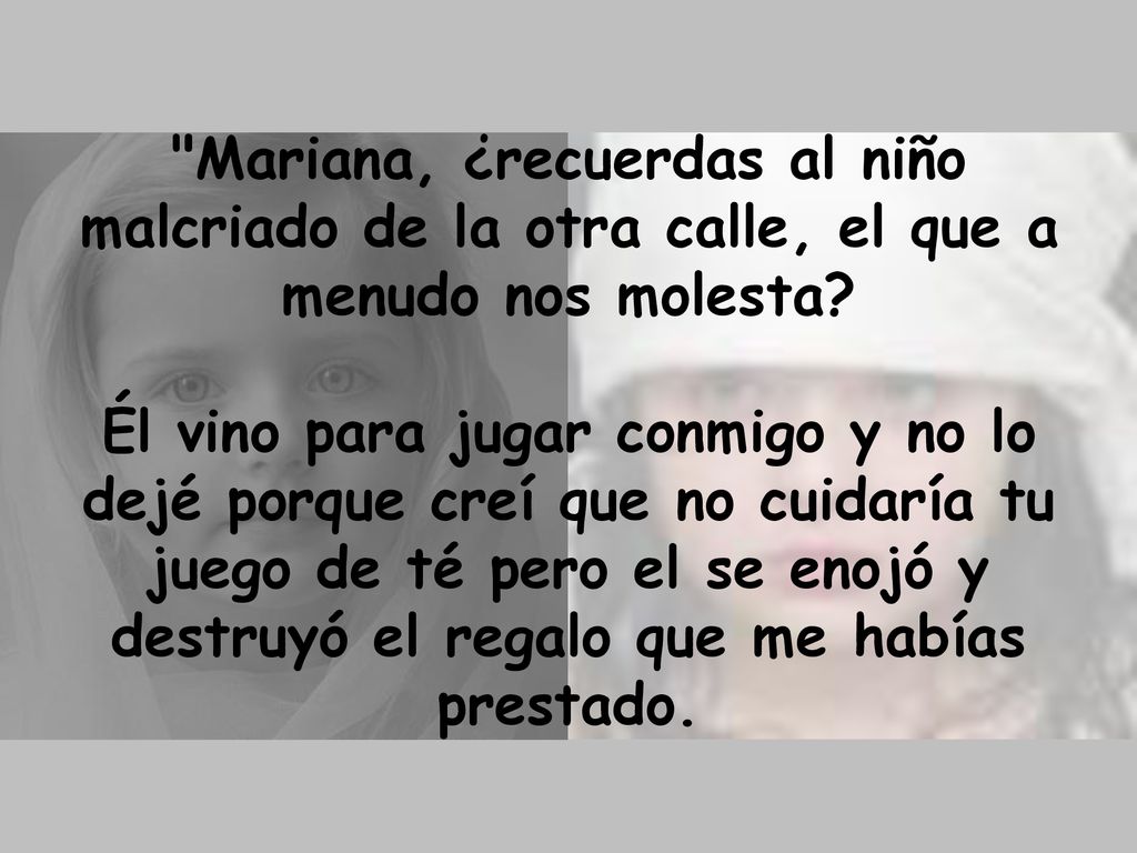 Mariana, ¿recuerdas al niño malcriado de la otra calle, el que a menudo nos molesta