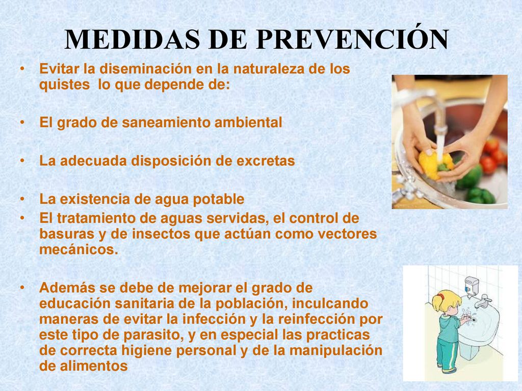 MEDIDAS DE PREVENCIÓN Evitar la diseminación en la naturaleza de los quistes lo que depende de: El grado de saneamiento ambiental.