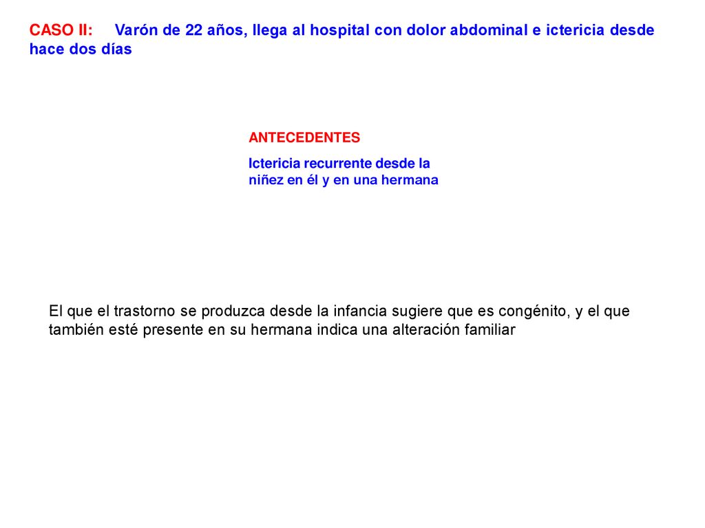 CASO II: Varón de 22 años, llega al hospital con dolor abdominal e ictericia desde hace dos días