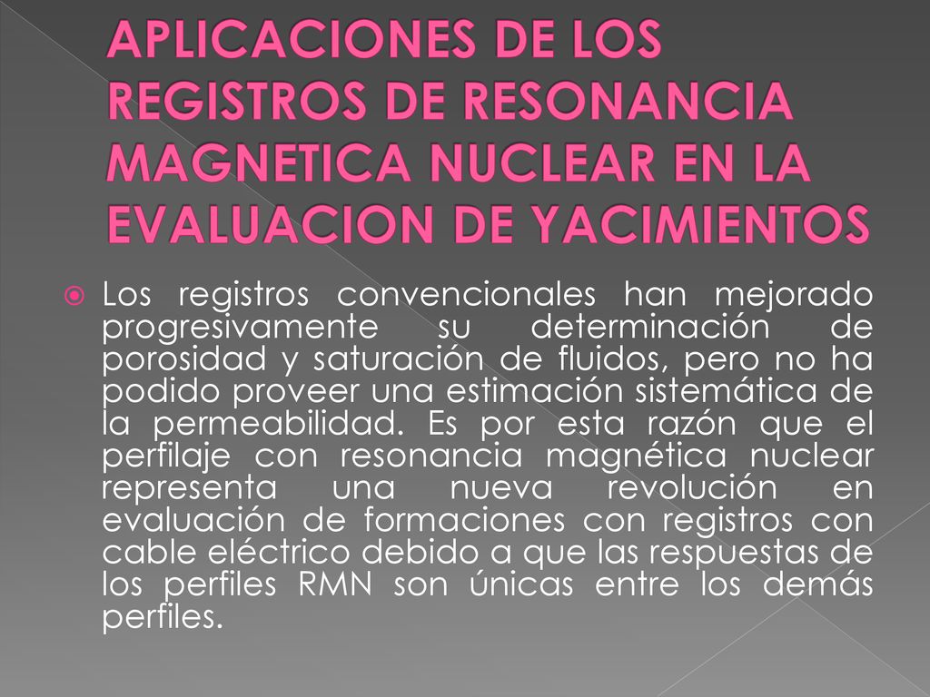 APLICACIONES DE LOS REGISTROS DE RESONANCIA MAGNETICA NUCLEAR EN LA EVALUACION DE YACIMIENTOS