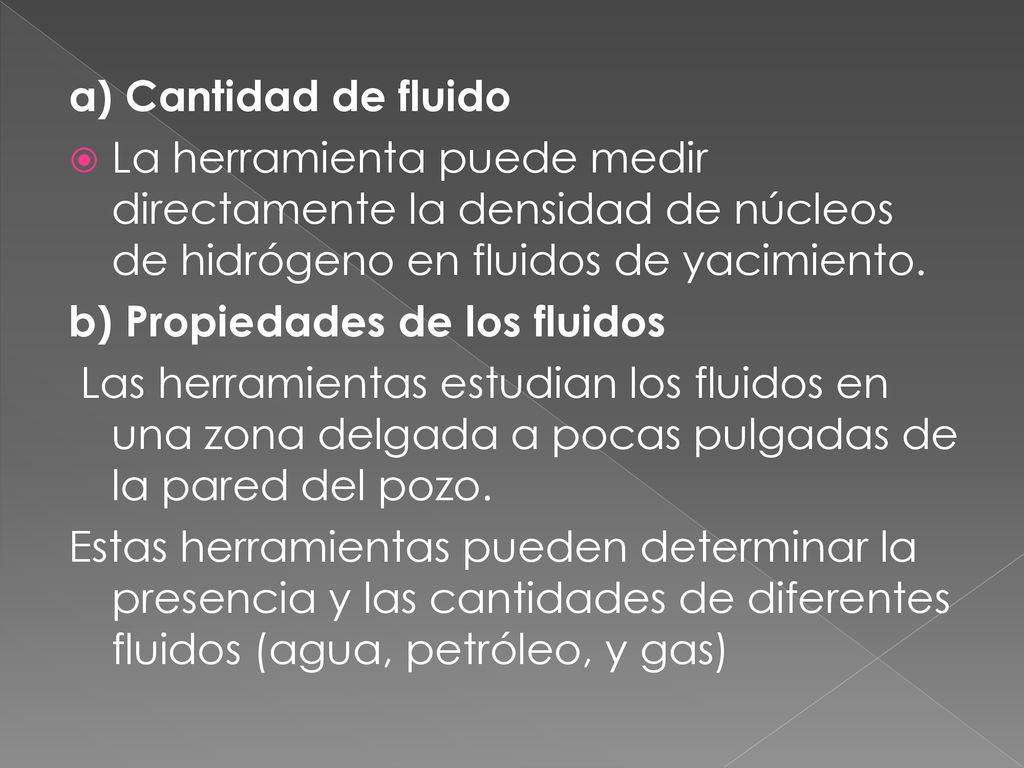 a) Cantidad de fluido La herramienta puede medir directamente la densidad de núcleos de hidrógeno en fluidos de yacimiento.
