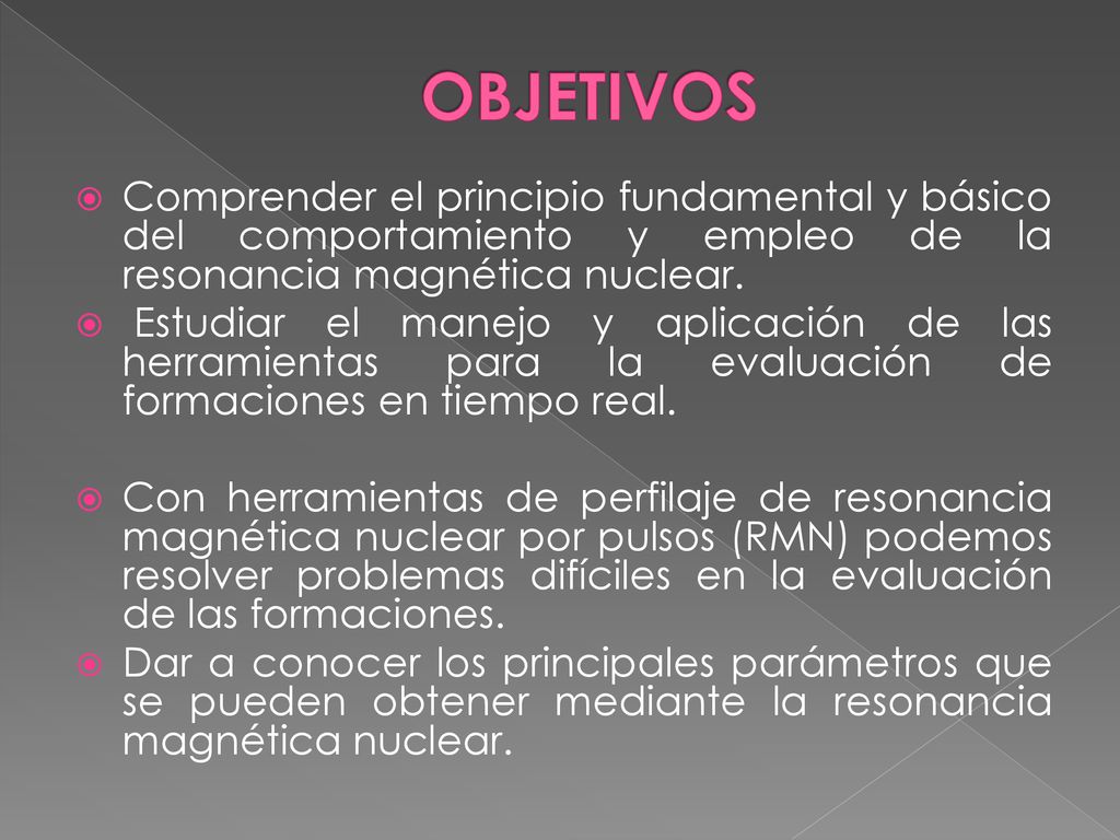 OBJETIVOS Comprender el principio fundamental y básico del comportamiento y empleo de la resonancia magnética nuclear.
