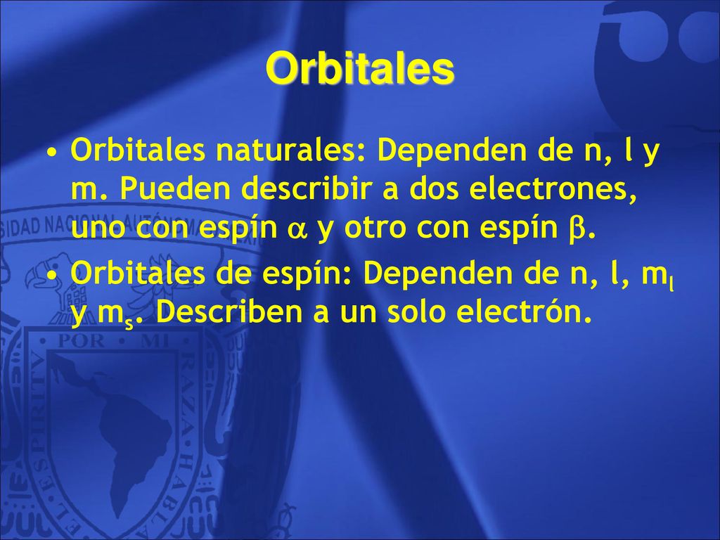 Orbitales Orbitales naturales: Dependen de n, l y m. Pueden describir a dos electrones, uno con espín  y otro con espín .