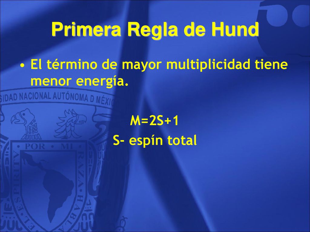 Primera Regla de Hund El término de mayor multiplicidad tiene menor energía. M=2S+1. S- espín total.