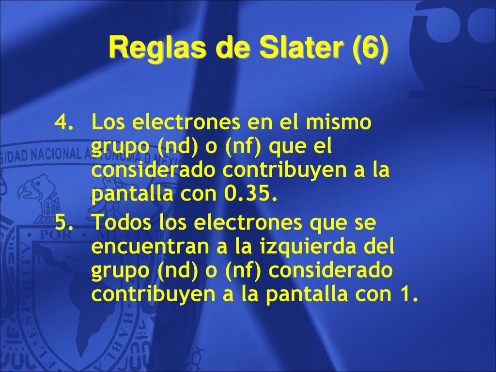 Reglas de Slater (6) Los electrones en el mismo grupo (nd) o (nf) que el considerado contribuyen a la pantalla con