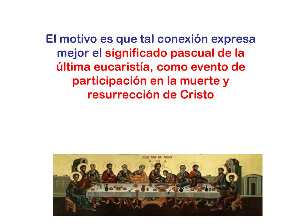 El motivo es que tal conexión expresa mejor el significado pascual de la última eucaristía, como evento de participación en la muerte y resurrección de Cristo