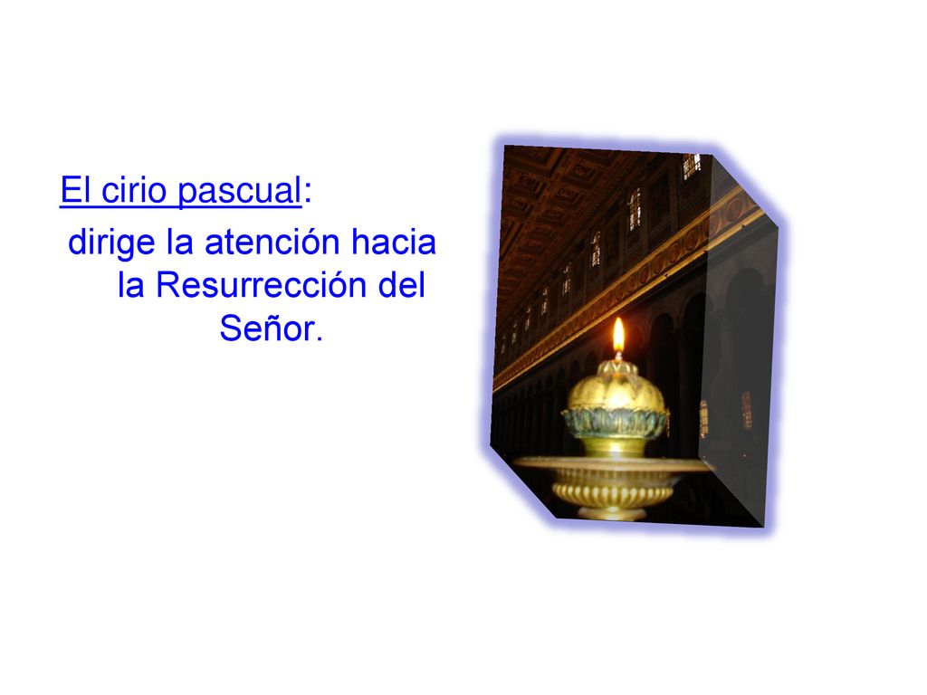 El cirio pascual: dirige la atención hacia la Resurrección del Señor.