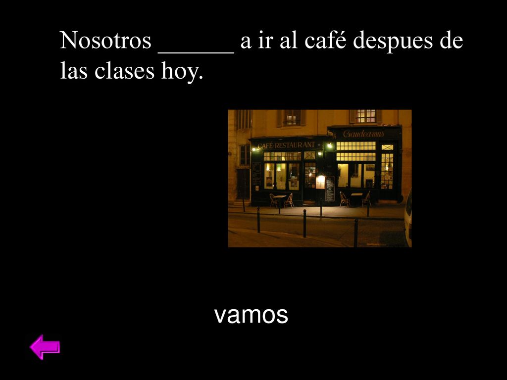 Nosotros ______ a ir al café despues de las clases hoy.