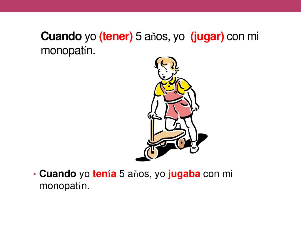 Cuando yo (tener) 5 años, yo (jugar) con mi monopatín.