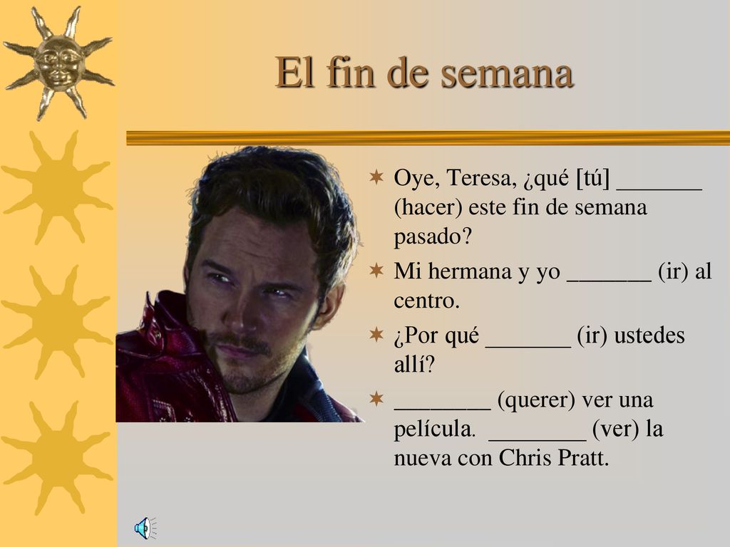 El fin de semana Oye, Teresa, ¿qué [tú] _______ (hacer) este fin de semana pasado Mi hermana y yo _______ (ir) al centro.