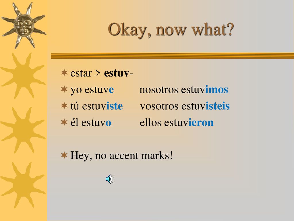 Okay, now what estar > estuv- yo estuve nosotros estuvimos
