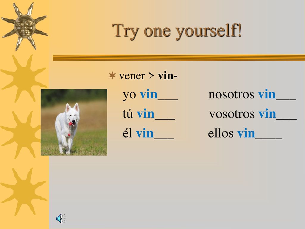Try one yourself! yo vin___ nosotros vin___ tú vin___ vosotros vin___