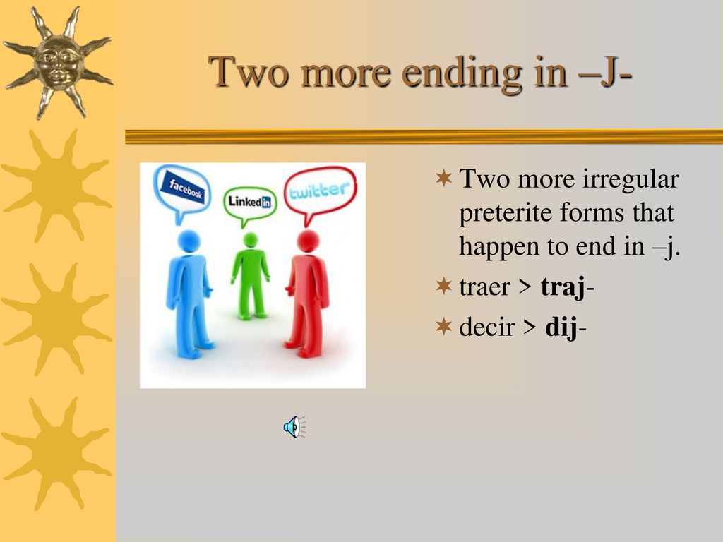 Two more ending in –J- Two more irregular preterite forms that happen to end in –j.