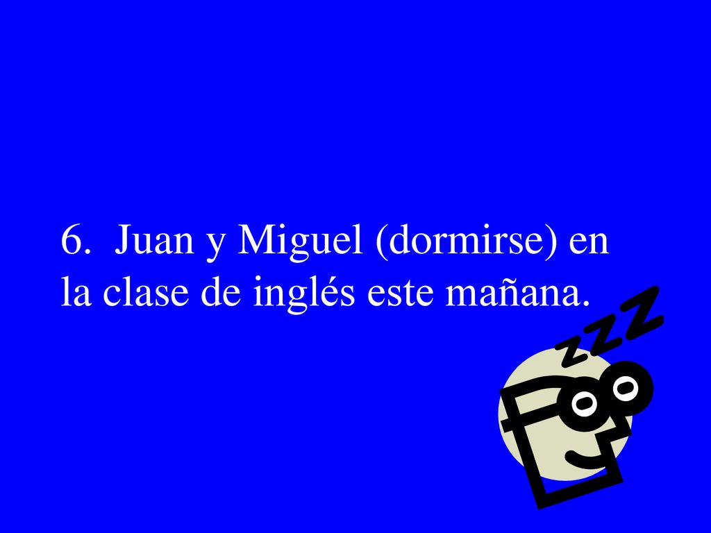 6. Juan y Miguel (dormirse) en la clase de inglés este mañana.