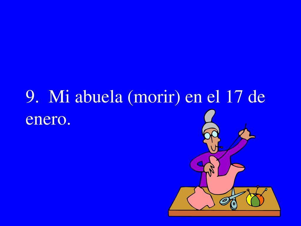 9. Mi abuela (morir) en el 17 de enero.