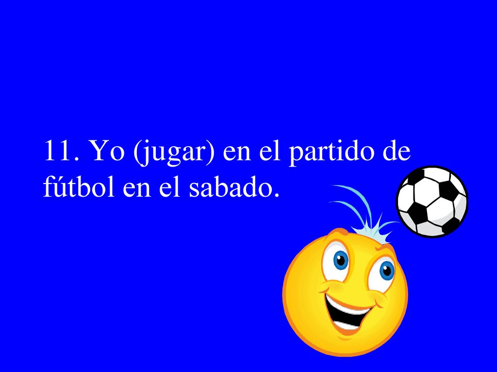11. Yo (jugar) en el partido de fútbol en el sabado.