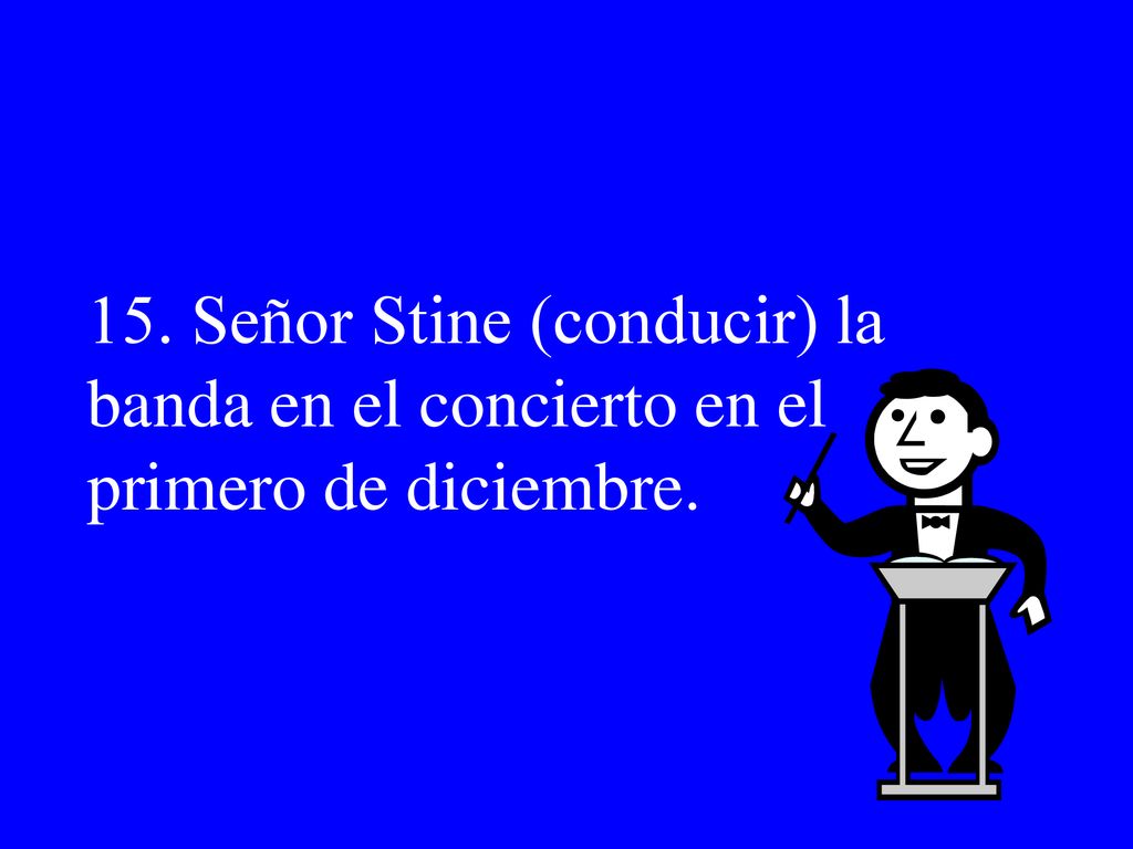 15. Señor Stine (conducir) la banda en el concierto en el primero de diciembre.