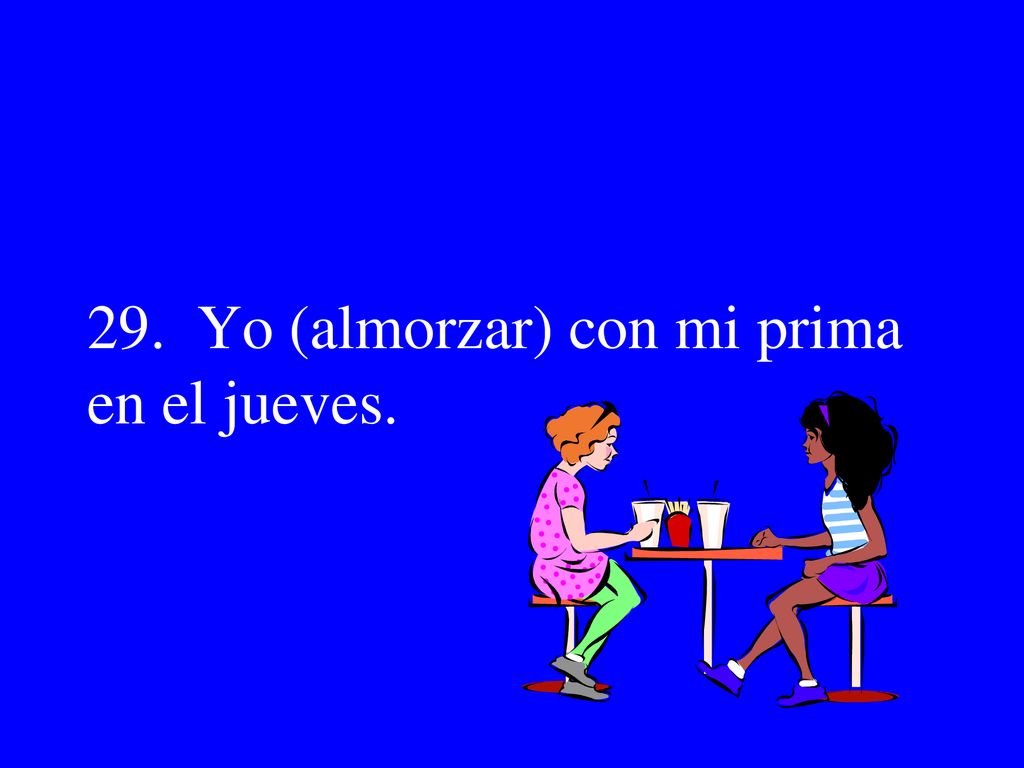 29. Yo (almorzar) con mi prima en el jueves.