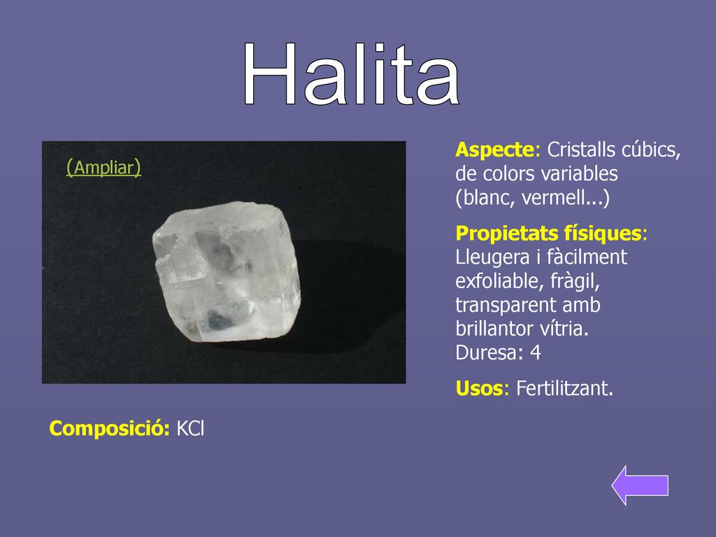 Halita Aspecte: Cristalls cúbics, de colors variables (blanc, vermell...)