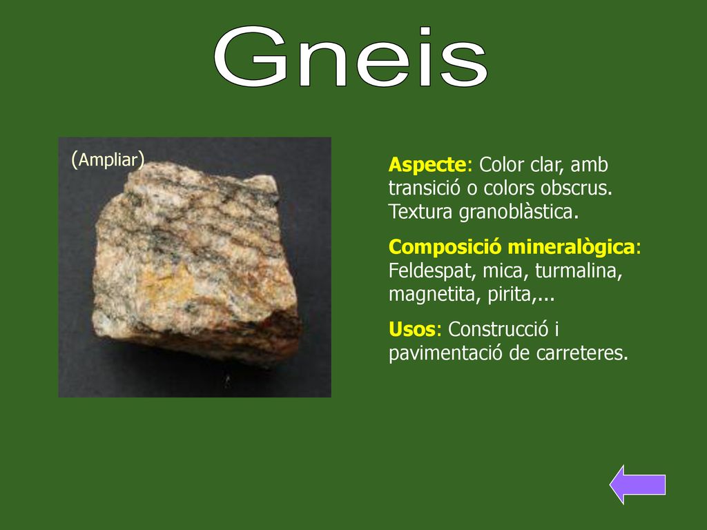 Gneis (Ampliar) Aspecte: Color clar, amb transició o colors obscrus. Textura granoblàstica.