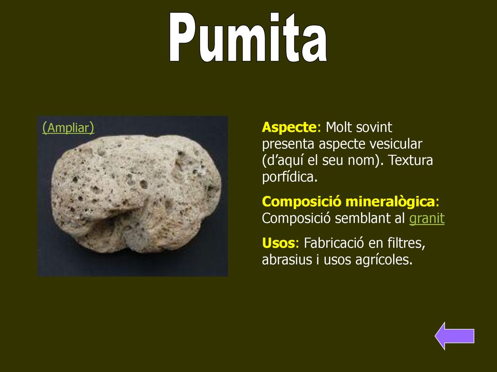 Pumita (Ampliar) Aspecte: Molt sovint presenta aspecte vesicular (d’aquí el seu nom). Textura porfídica.