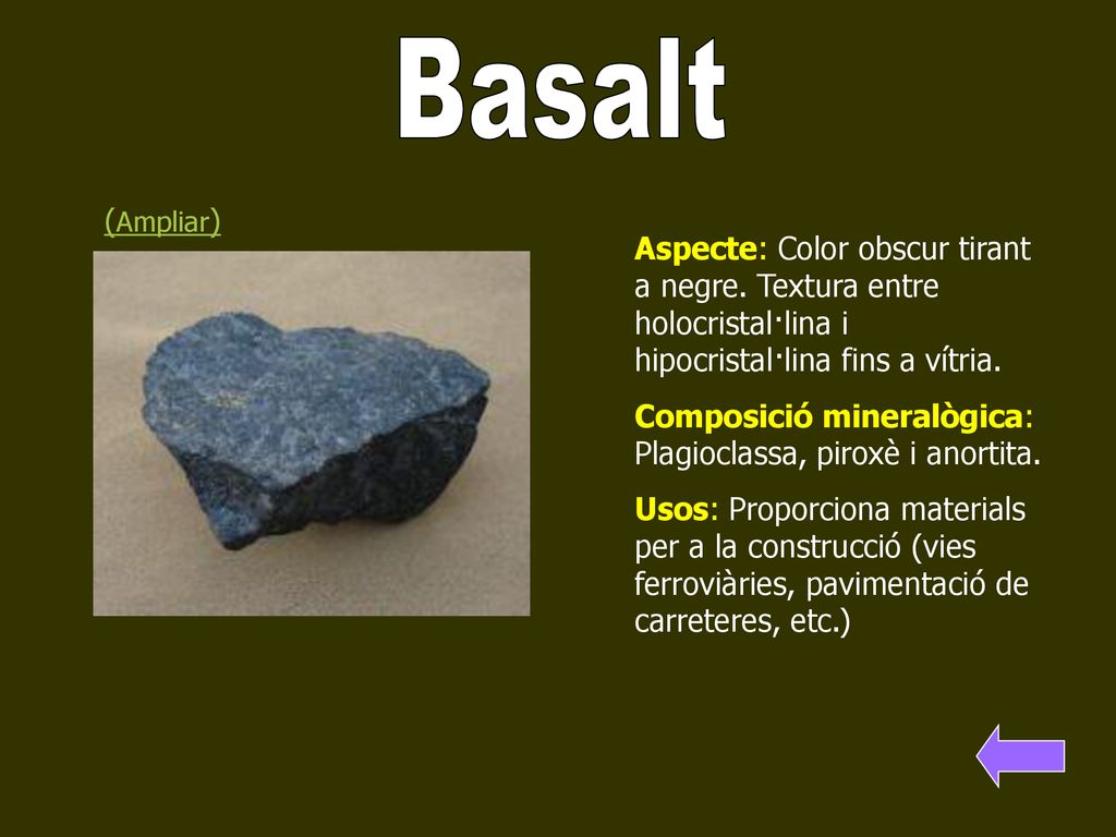 Basalt (Ampliar) Aspecte: Color obscur tirant a negre. Textura entre holocristal·lina i hipocristal·lina fins a vítria.