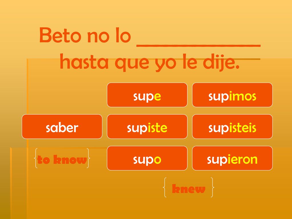 Beto no lo _____________ hasta que yo le dije.