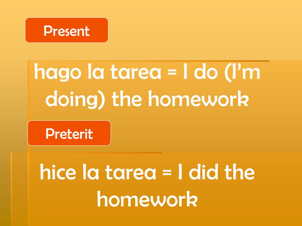 hago la tarea = I do (I’m doing) the homework