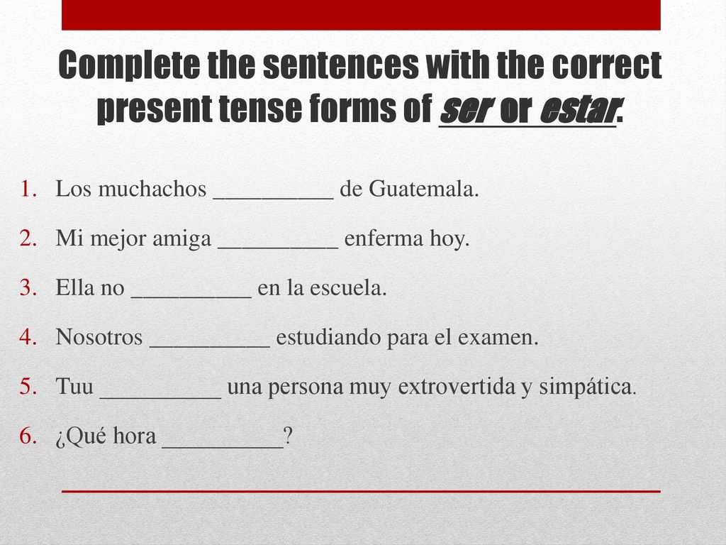 Complete the sentences with the correct present tense forms of ser or estar.