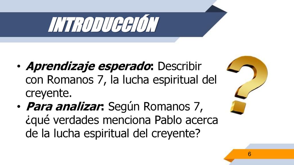 INTRODUCCIÓN Aprendizaje esperado: Describir con Romanos 7, la lucha espiritual del creyente.