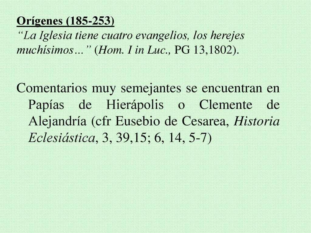 Orígenes ( ) La Iglesia tiene cuatro evangelios, los herejes muchísimos… (Hom. I in Luc., PG 13,1802).