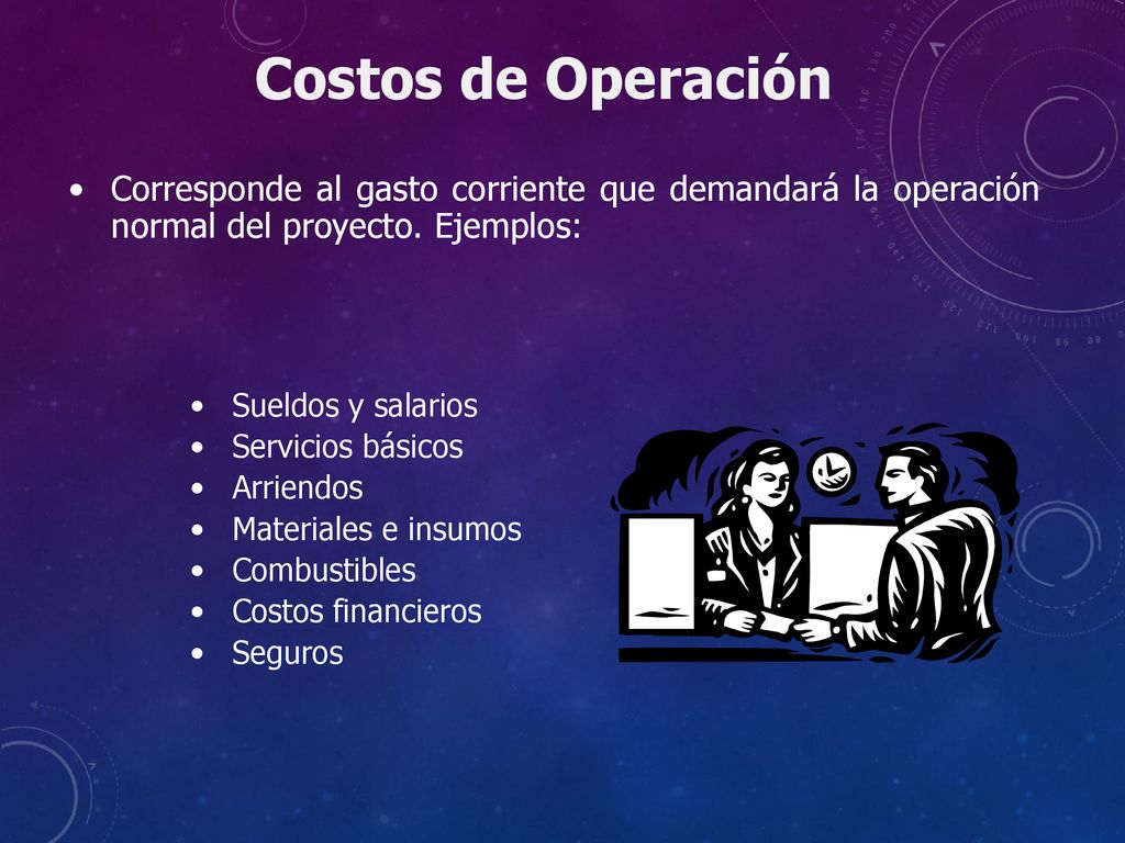 Costos de Operación Corresponde al gasto corriente que demandará la operación normal del proyecto. Ejemplos: