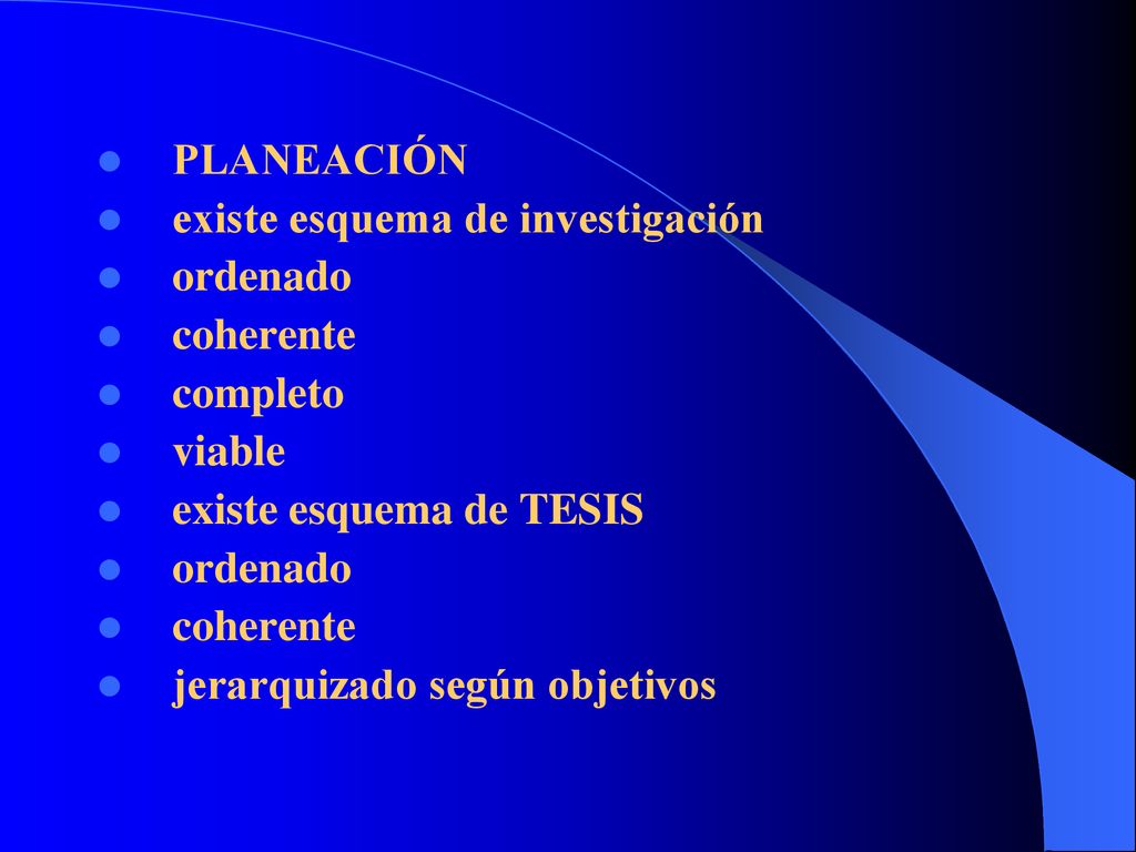 PLANEACIÓN existe esquema de investigación. ordenado. coherente. completo. viable. existe esquema de TESIS.