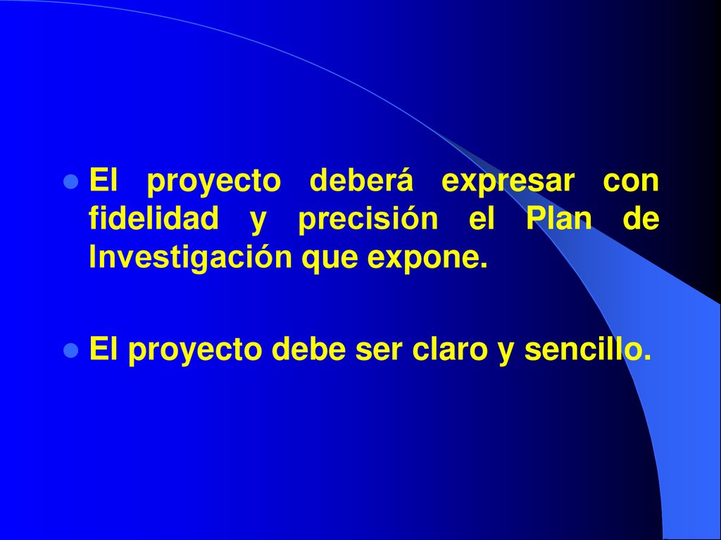 El proyecto deberá expresar con fidelidad y precisión el Plan de Investigación que expone.