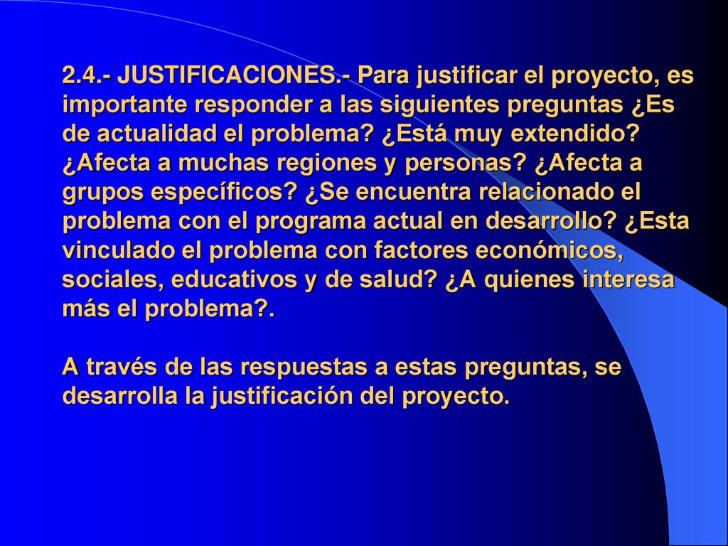 2.4.- JUSTIFICACIONES.- Para justificar el proyecto, es importante responder a las siguientes preguntas ¿Es de actualidad el problema.