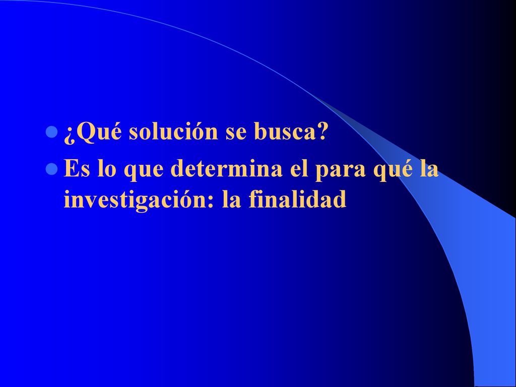 ¿Qué solución se busca Es lo que determina el para qué la investigación: la finalidad