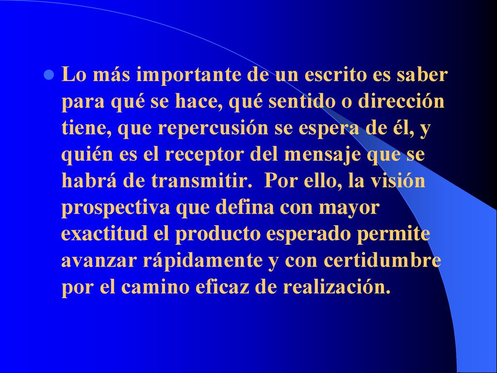 Lo más importante de un escrito es saber para qué se hace, qué sentido o dirección tiene, que repercusión se espera de él, y quién es el receptor del mensaje que se habrá de transmitir.