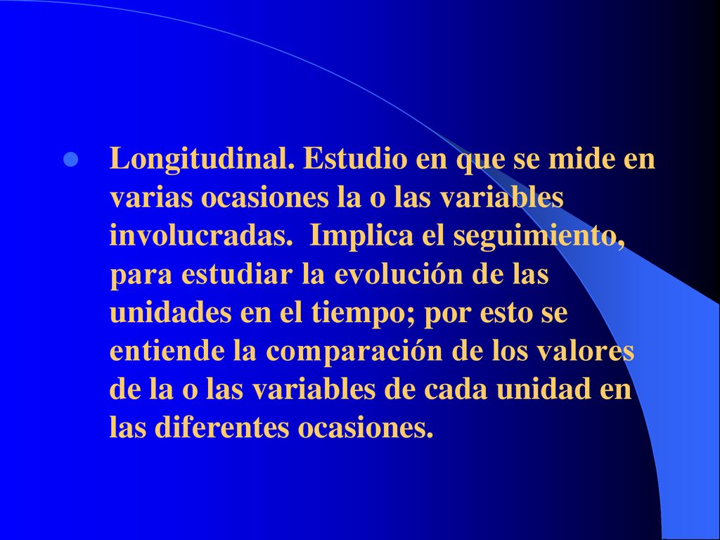 Longitudinal. Estudio en que se mide en varias ocasiones la o las variables involucradas.