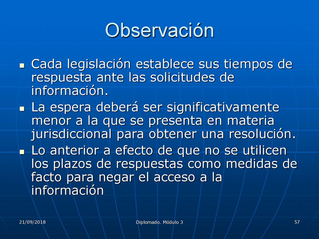 Observación Cada legislación establece sus tiempos de respuesta ante las solicitudes de información.