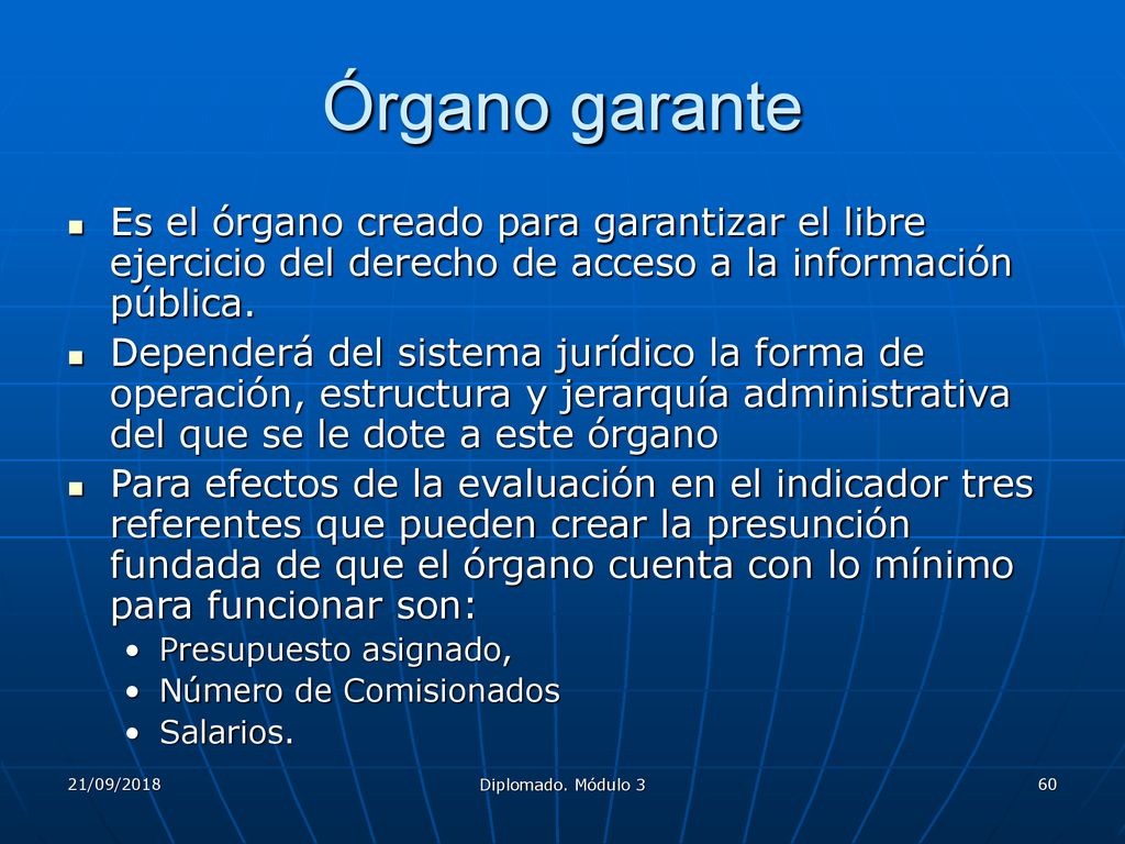 Órgano garante Es el órgano creado para garantizar el libre ejercicio del derecho de acceso a la información pública.