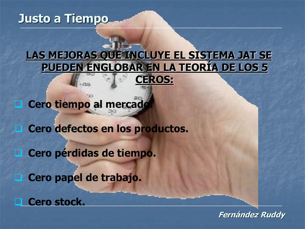 Justo a Tiempo LAS MEJORAS QUE INCLUYE EL SISTEMA JAT SE PUEDEN ENGLOBAR EN LA TEORÍA DE LOS 5 CEROS: