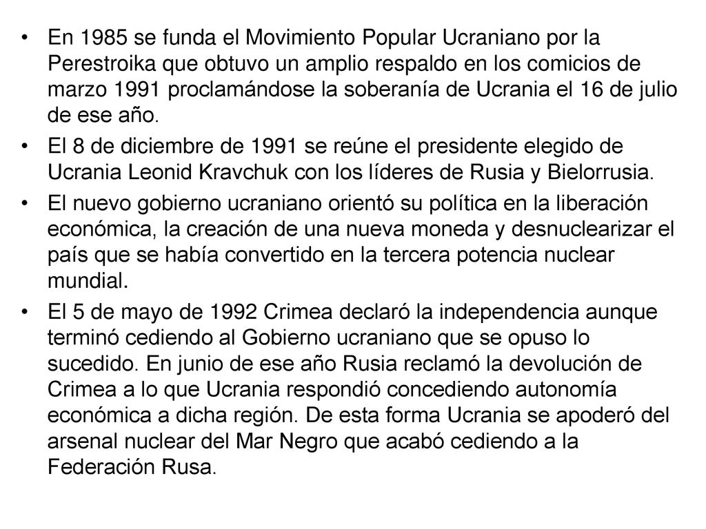 En 1985 se funda el Movimiento Popular Ucraniano por la Perestroika que obtuvo un amplio respaldo en los comicios de marzo 1991 proclamándose la soberanía de Ucrania el 16 de julio de ese año.