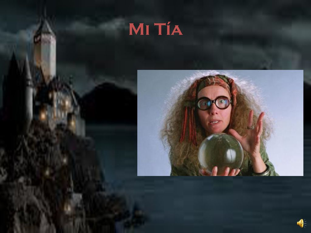 Mi Tía Mi tía se llama Sybill Trelawney. Ella es loca.