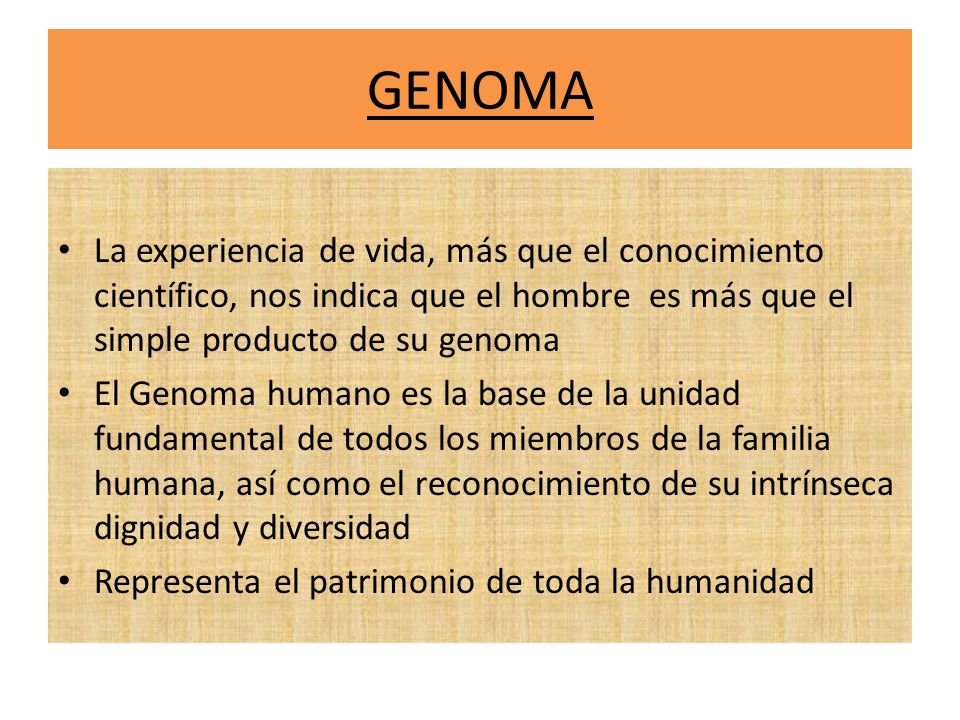 GENOMA La experiencia de vida, más que el conocimiento científico, nos indica que el hombre es más que el simple producto de su genoma.