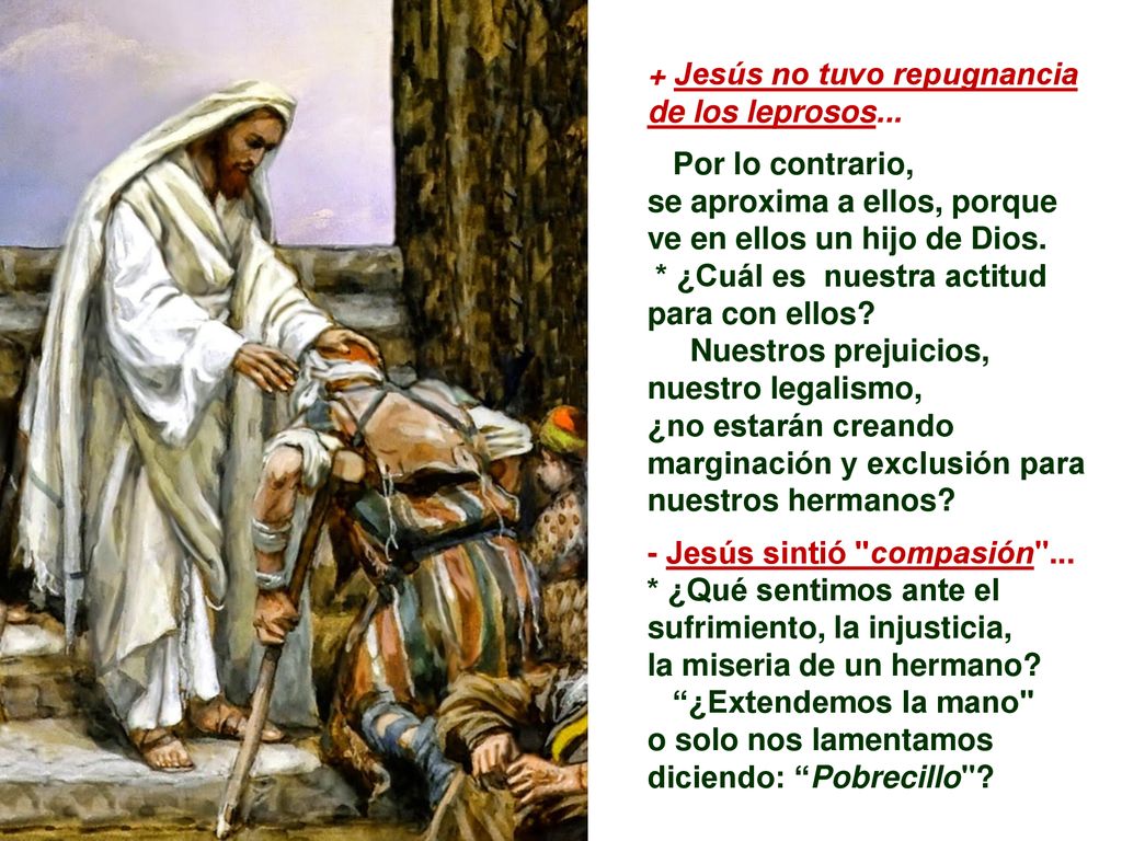 + Jesús no tuvo repugnancia de los leprosos... Por lo contrario,